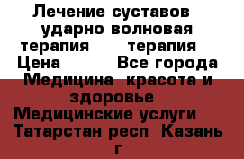 Лечение суставов , ударно-волновая терапия, PRP-терапия. › Цена ­ 500 - Все города Медицина, красота и здоровье » Медицинские услуги   . Татарстан респ.,Казань г.